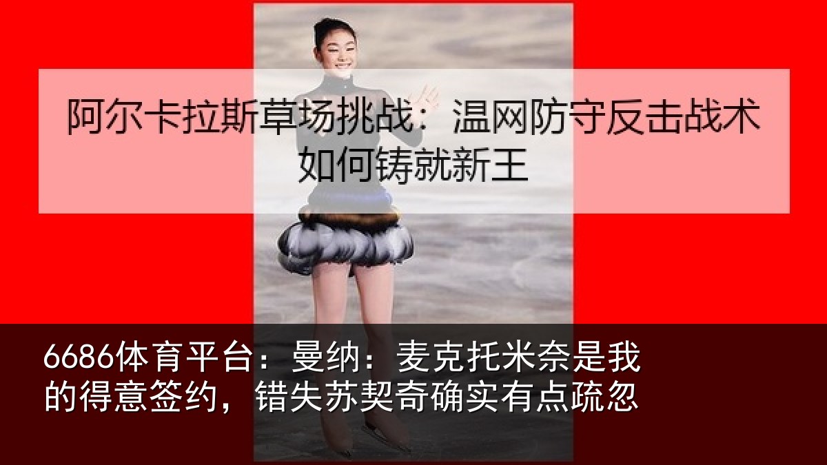 6686体育平台：曼纳相关情况得意相关情况实有点疏忽