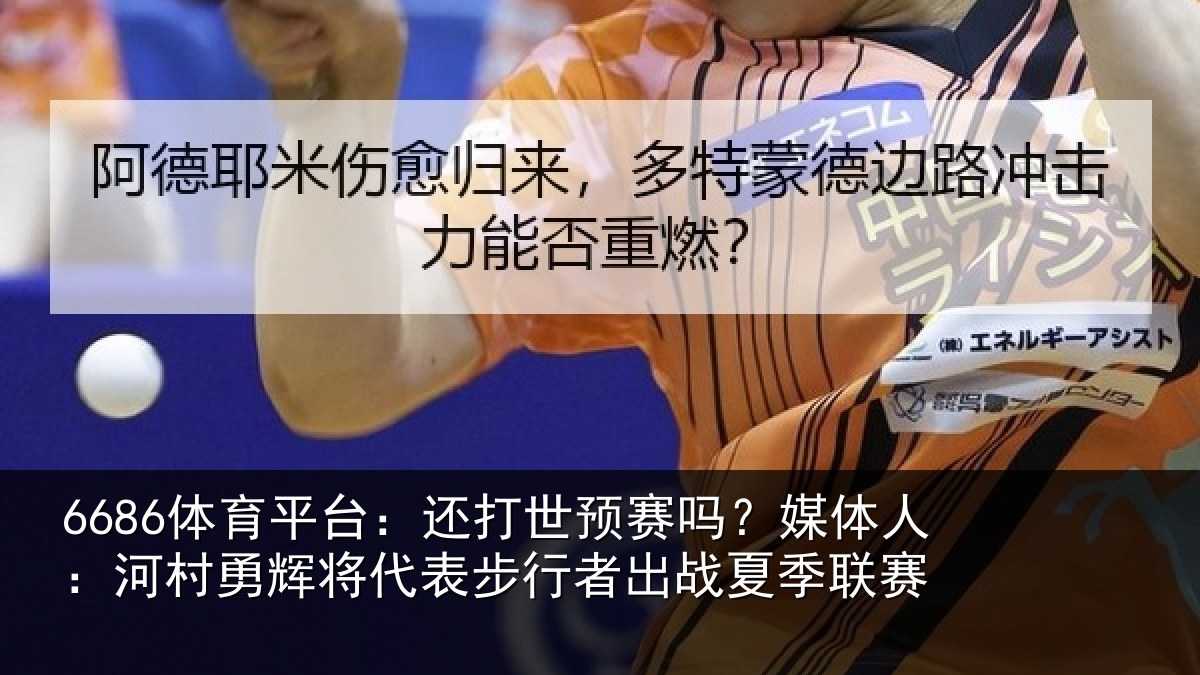 6686体育平台:还打世预赛吗?媒体人:河村相关情况出战夏季联赛