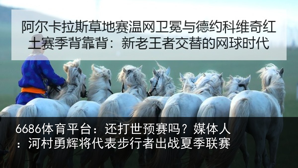 6686体育平台:还打世预赛吗?媒体人:河村勇辉将代表步行者出战夏季联赛