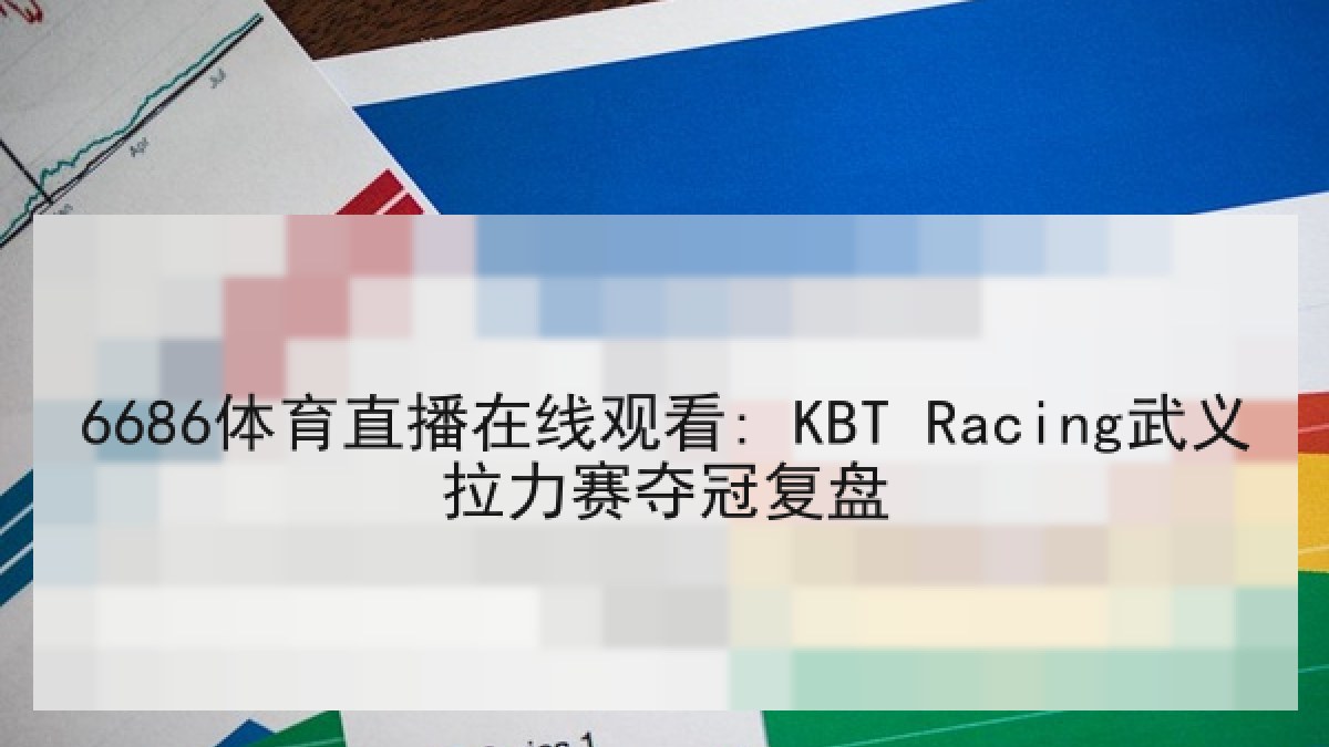 6686体育直播在线观看: KBT Racing武义拉力赛夺冠复盘