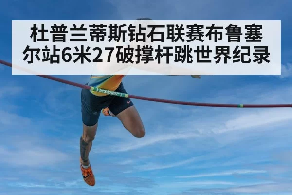 杜普兰蒂斯钻石联赛布鲁塞尔站6米27破撑杆跳世界纪录